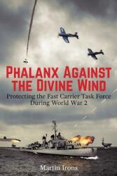 Phalanx Against the Divine Wind: Protecting the Fast Carrier Task Force During World War 2 (ISBN: 9780359106073)