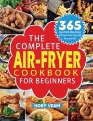 The Complete Air-Fryer Cookbook for Beginners: 365 Days of Quick amp; Easy Recipes with Tips amp; Tricks to Fry, Grill, Roast, and Bake (ISBN: 9781804141038)