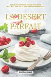 La Desert Parfait: 25 Mouthwatering French Desserts that will give you a New Dessert Experience (ISBN: 9781072140221)