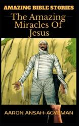 Amazing Bible Stories: The Amazing Miracles Of Jesus (ISBN: 9781656387585)