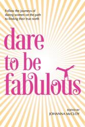 Dare to be Fabulous: Follow the journeys of daring women on the path to finding their true north (ISBN: 9780997596328)