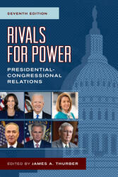 Rivals for Power: Presidential-Congressional Relations Seventh Edition (ISBN: 9781538100776)