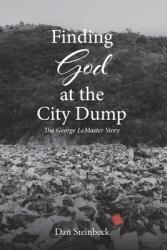 Finding God at the City Dump: The George LeMaster Story (ISBN: 9781685175856)