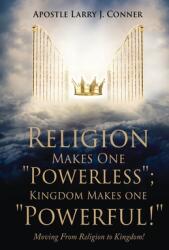 Religion Makes One Powerless; Kingdom Makes One Powerful! : Moving From Religion to Kingdom! (ISBN: 9781662852534)