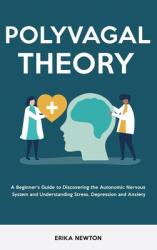 Polyvagal Theory: A Beginner's Guide to Discovering the Autonomic Nervous System and Understanding Stress, Depression and Anxiety (ISBN: 9781914909528)