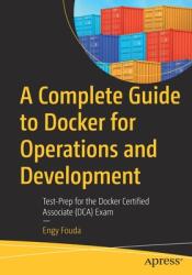 A Complete Guide to Docker for Operations and Development: Test-Prep for the Docker Certified Associate (ISBN: 9781484281161)