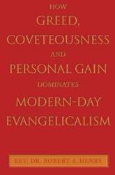How Greed Coveteousness and Personal Gain Dominates Modern-Day Evangelicalism (ISBN: 9781664268784)