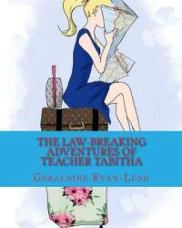 The Law-Breaking Adventures Of Teacher Tabitha: 978-0-9947339-6-2 (ISBN: 9780994733962)