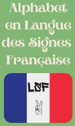 Alphabet en Langue des Signes Franaise: Le livre parfait pour apprendre l'alphabet et les chiffres de la LSF. (ISBN: 9782443058558)