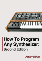 How To Program Any Synthesizer - Ashley Hewitt (ISBN: 9781739996536)
