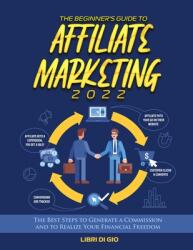 The Beginner's Guide to Affiliate Marketing 2022: The Best Steps to Generate a Commission and to Realize Your Financial Freedom (ISBN: 9781804342275)