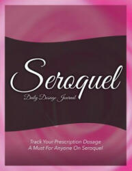 Seroquel Daily Dosage Journal: Track Your Prescription Dosage: A Must for Anyone on Seroquel (ISBN: 9781633837560)