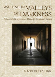 Walking in Valleys of Darkness: A Benedictine Journey Through Troubled Times (ISBN: 9780819227393)