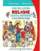Fise de lucru. Religie. Cultul ortodox. Pentru clasa pregatitoare - Cristian Alexa, Mirela Sova (ISBN: 9786060000679)
