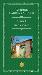 Drumul spre Macondo - Gabriel Garcia Marquez (ISBN: 9786060067573)