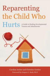 Reparenting the Child Who Hurts - Caroline Archer (2013)