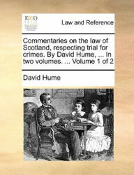 Commentaries on the law of Scotland, respecting trial for crimes. By David Hume, . . . In two volumes. . . . Volume 1 of 2 - David Hume (ISBN: 9781140897040)