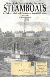 Butterfield's Overland Mail Co. use of STEAMBOATS to Deliver Mail and Passengers Across Arkansas 1858-1861 (ISBN: 9780999657850)