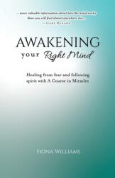 Awakening Your Right Mind - Healing from Fear and Following Spirit with A Course in Miracles - Fiona M Williams (ISBN: 9780995041554)