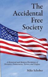 The Accidental Free Society: A Historical and Modern Worldview of Dictators Democracies Terrors and Utopias (ISBN: 9781662843587)