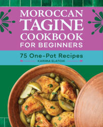 Moroccan Tagine Cookbook for Beginners: 75 One-Pot Recipes (ISBN: 9781638788676)