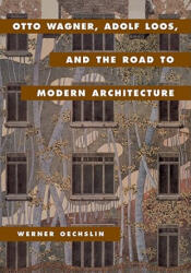 Otto Wagner, Adolf Loos, and the Road to Modern Architecture - Werner OechslinLynnette Widder (2007)