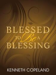 Blessed to Be a Blessing: Understanding True Biblical Prosperity (2012)