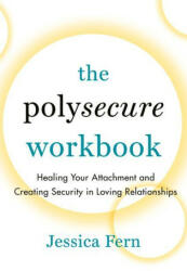 The Polysecure Workbook: Healing Your Attachment and Creating Security in Loving Relationships (ISBN: 9781990869044)