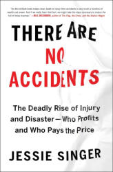 There Are No Accidents: The Deadly Rise of Injury and Disaster--Who Profits and Who Pays the Price - Singer, Jessie (ISBN: 9781982129682)