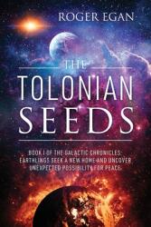 The Tolonian Seeds: Book I of the Galactic Chronicles: Earthlings Seek a New Home and Uncover Unexpected Possibility for Peace (ISBN: 9781977255891)