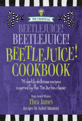 The Unofficial Beetlejuice! Beetlejuice! Beetlejuice! Cookbook: 75 Darkly Delicious Recipes Inspired by the Tim Burton Classic - Isabel Minunni (ISBN: 9781956403299)