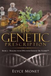 The Genetic Prescription: Book 2 - Healing your DNA with Genetic Oil Elixirs (ISBN: 9781957943695)