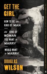 Get the Girl: How to Be the Kind of Man the Kind of Woman You Want to Marry Would Want to Marry (ISBN: 9781957905143)