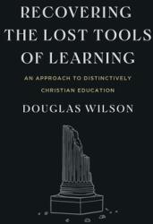 Recovering the Lost Tools of Learning: An Approach to Distinctively Christian Education (ISBN: 9781954887107)