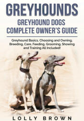 Greyhounds: Greyhound Dogs Complete Owner's Guide (ISBN: 9781957367422)