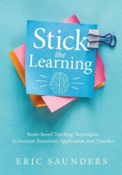 Stick the Learning: Brain-Based Teaching Techniques to Increase Retention, Application, and Transfer (Powerful Brain-Based Techniques to A (ISBN: 9781954631359)