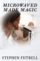 Microwave Made Magic (ISBN: 9781954308657)