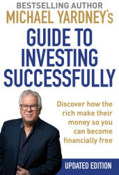 Michael Yardney's Guide to Investing Successfully: Discover How the Rich Make Their Money So You Can Become Financially Free (ISBN: 9781925927931)