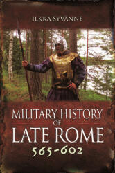 Military History of Late Rome 565-602 - Ilkka Syvanne (ISBN: 9781848848528)