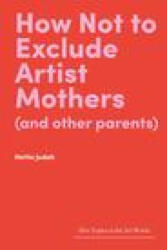 How Not to Exclude Artist Mothers (ISBN: 9781848226128)