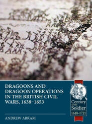 Dragoons and Dragoon Operations in the British Civil Wars, 1638-1653 (ISBN: 9781804511954)