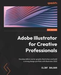 Adobe Illustrator for Creative Professionals: Develop skills in vector graphic illustration and build a strong design portfolio with Illustrator 2022 (ISBN: 9781800569256)