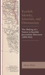 Kurdish Identity Islamism and Ottomanism: The Making of a Nation in Kurdish Journalistic Discourse (ISBN: 9781793612618)