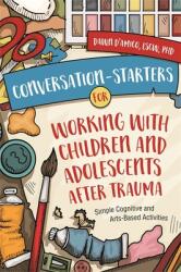 Conversation-Starters for Working with Children and Adolescents After Trauma: Simple Cognitive and Arts-Based Activities (ISBN: 9781787751446)