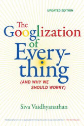 Googlization of Everything - Siva Vaidhyanathan (2012)