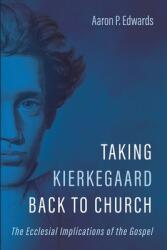 Taking Kierkegaard Back to Church: The Ecclesial Implications of the Gospel (ISBN: 9781725259584)