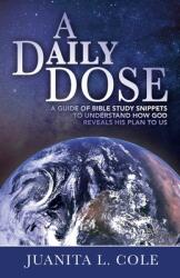 A Daily Dose: A Guide of Bible Study Snippets to Understand How God Reveals His Plan to Us (ISBN: 9781685561611)