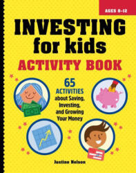 Investing for Kids Activity Book: 65 Activities about Saving, Investing, and Growing Your Money - NELSON JUSTINE (ISBN: 9781685390884)