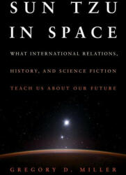 Sun Tzu in Space: What International Relations, History, and Science Fiction Teach Us about Our Future (ISBN: 9781682478455)