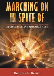 Marching on in Spite Of: Peace Is What the Struggle Brings (ISBN: 9781664261273)